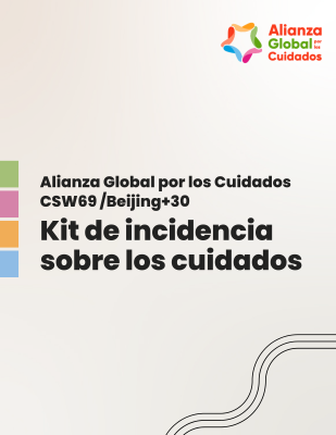 Kit de Incidencia sobre los Cuidados.  Alianza Global por los Cuidados en el marco de la CSW69 /Beijing+30