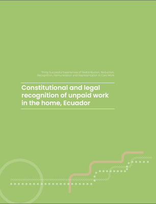 Thirty Successful Experiences of Redistribution, Reduction, Recognition, Remuneration and Representation in Care Work.Constitutional and legal recognition of unpaid work in the home, Ecuador