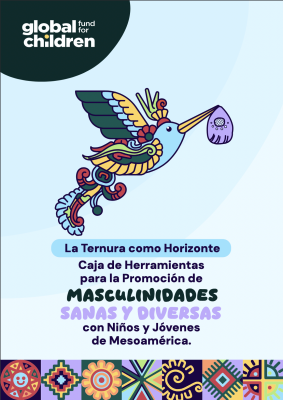La Ternura como Horizonte. Caja de herramientas para la Promoción de Masculinidades Sanas y Diversas con Niños y Jóvenes de Mesoamérica
